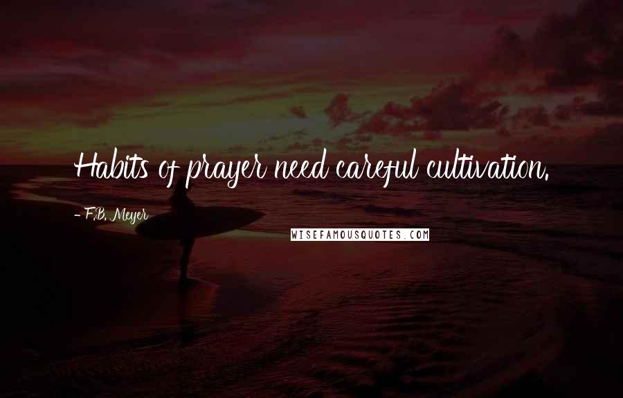 F.B. Meyer Quotes: Habits of prayer need careful cultivation.