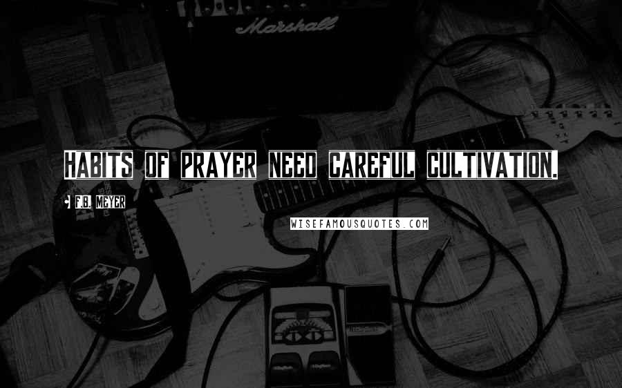 F.B. Meyer Quotes: Habits of prayer need careful cultivation.