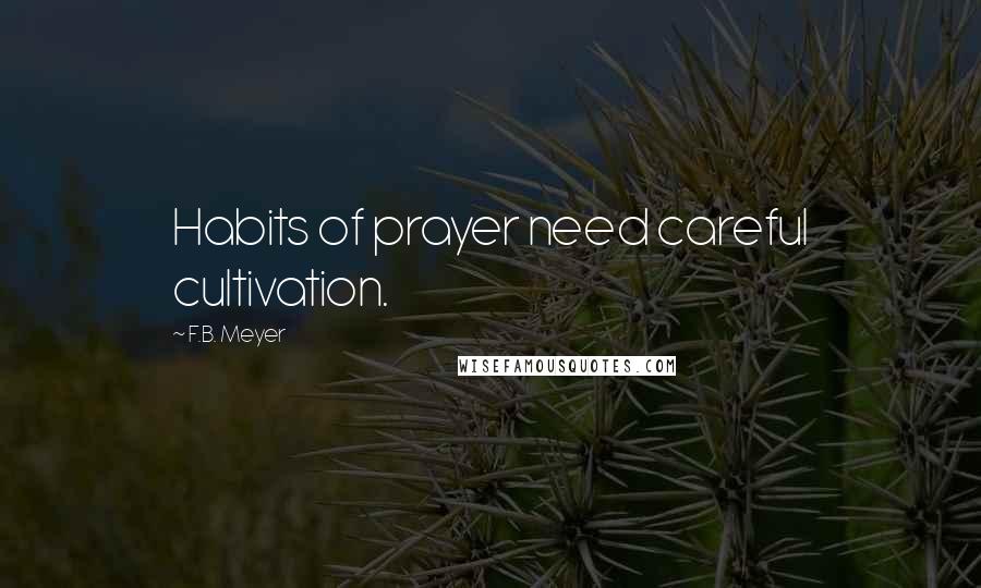 F.B. Meyer Quotes: Habits of prayer need careful cultivation.