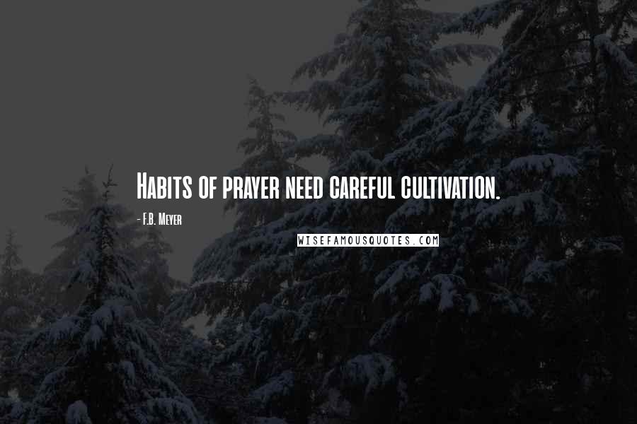 F.B. Meyer Quotes: Habits of prayer need careful cultivation.