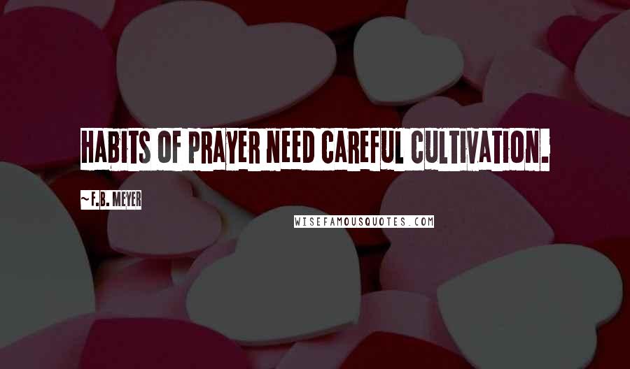 F.B. Meyer Quotes: Habits of prayer need careful cultivation.