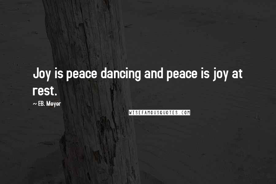 F.B. Meyer Quotes: Joy is peace dancing and peace is joy at rest.