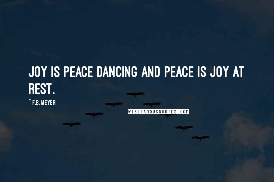 F.B. Meyer Quotes: Joy is peace dancing and peace is joy at rest.