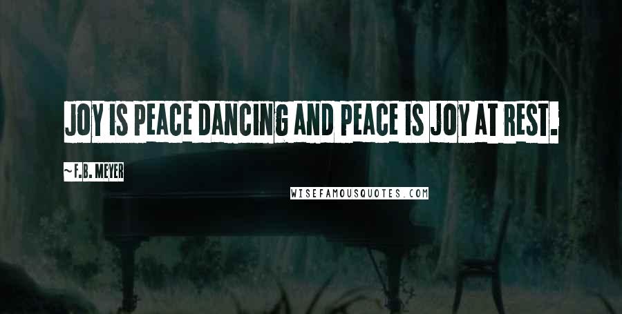 F.B. Meyer Quotes: Joy is peace dancing and peace is joy at rest.