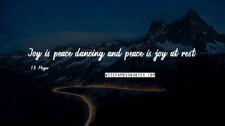 F.B. Meyer Quotes: Joy is peace dancing and peace is joy at rest.