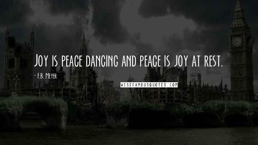 F.B. Meyer Quotes: Joy is peace dancing and peace is joy at rest.