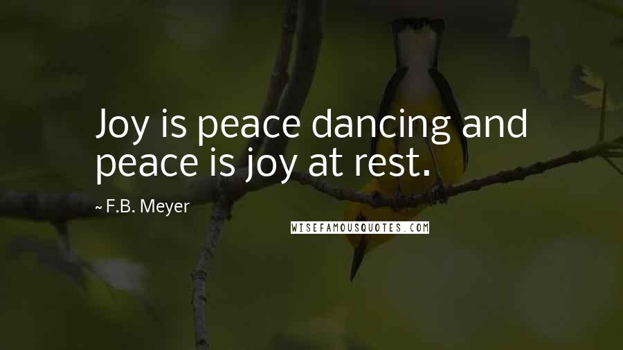 F.B. Meyer Quotes: Joy is peace dancing and peace is joy at rest.