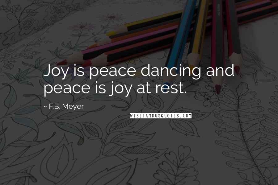 F.B. Meyer Quotes: Joy is peace dancing and peace is joy at rest.