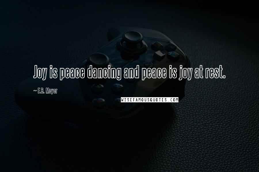 F.B. Meyer Quotes: Joy is peace dancing and peace is joy at rest.