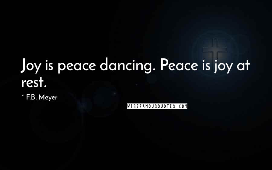 F.B. Meyer Quotes: Joy is peace dancing. Peace is joy at rest.