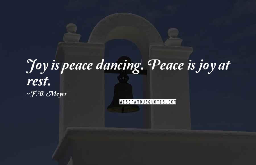 F.B. Meyer Quotes: Joy is peace dancing. Peace is joy at rest.