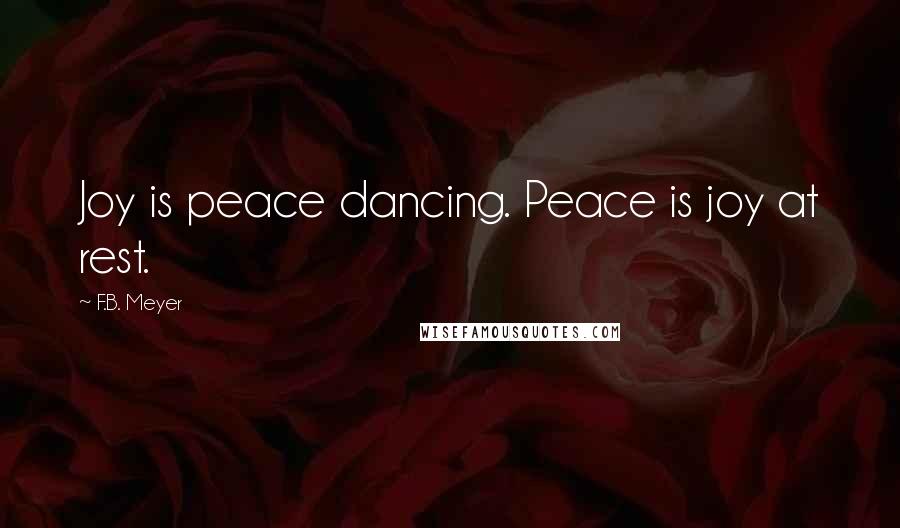 F.B. Meyer Quotes: Joy is peace dancing. Peace is joy at rest.