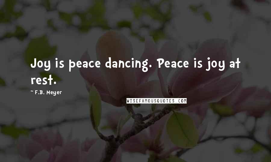 F.B. Meyer Quotes: Joy is peace dancing. Peace is joy at rest.