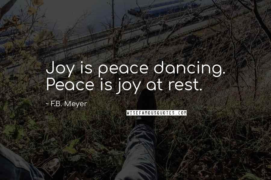 F.B. Meyer Quotes: Joy is peace dancing. Peace is joy at rest.