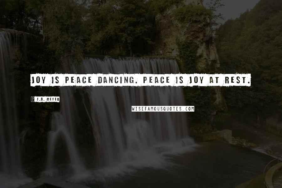 F.B. Meyer Quotes: Joy is peace dancing. Peace is joy at rest.