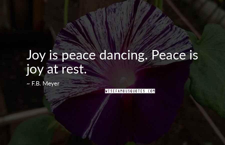 F.B. Meyer Quotes: Joy is peace dancing. Peace is joy at rest.