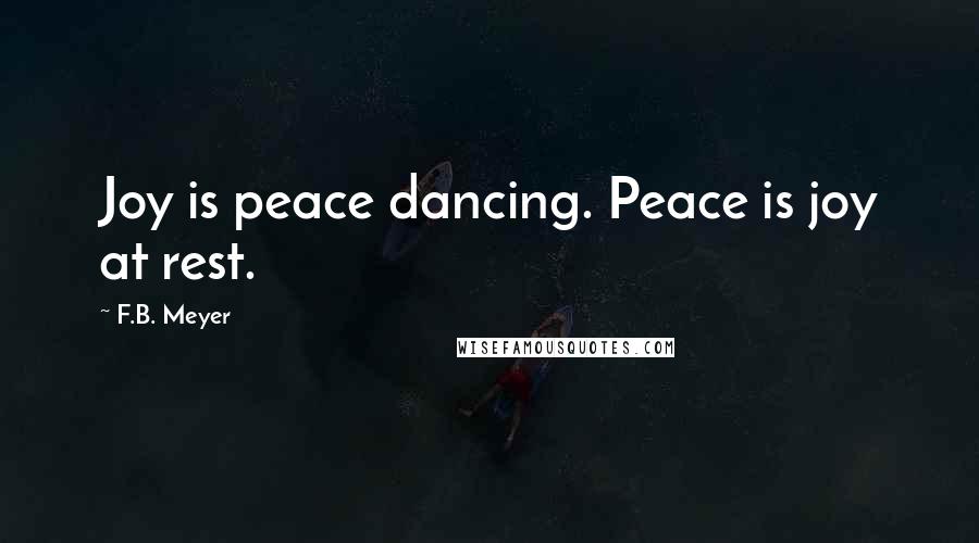 F.B. Meyer Quotes: Joy is peace dancing. Peace is joy at rest.