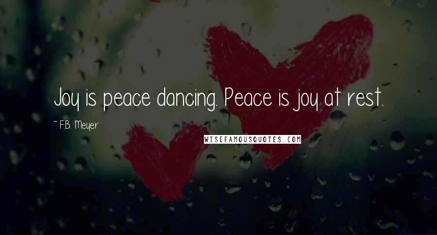 F.B. Meyer Quotes: Joy is peace dancing. Peace is joy at rest.
