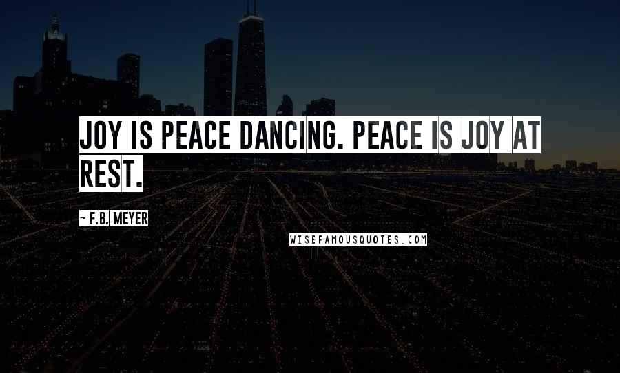 F.B. Meyer Quotes: Joy is peace dancing. Peace is joy at rest.