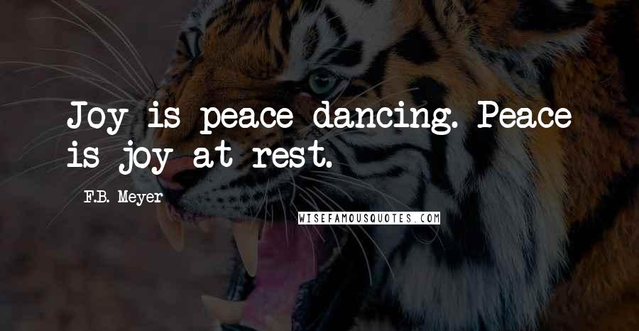 F.B. Meyer Quotes: Joy is peace dancing. Peace is joy at rest.