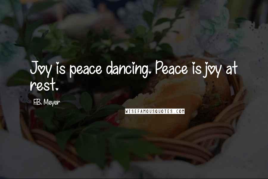 F.B. Meyer Quotes: Joy is peace dancing. Peace is joy at rest.