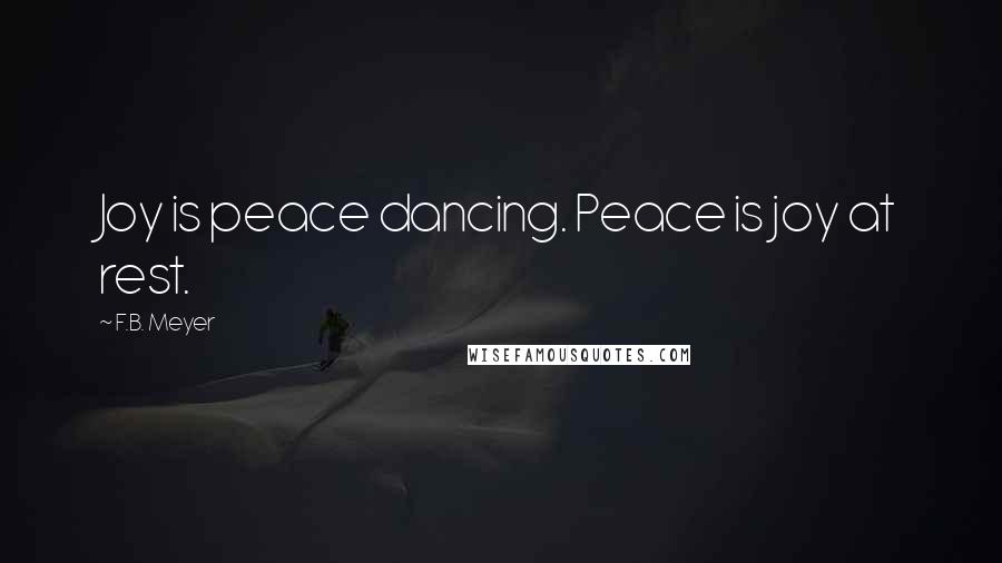 F.B. Meyer Quotes: Joy is peace dancing. Peace is joy at rest.
