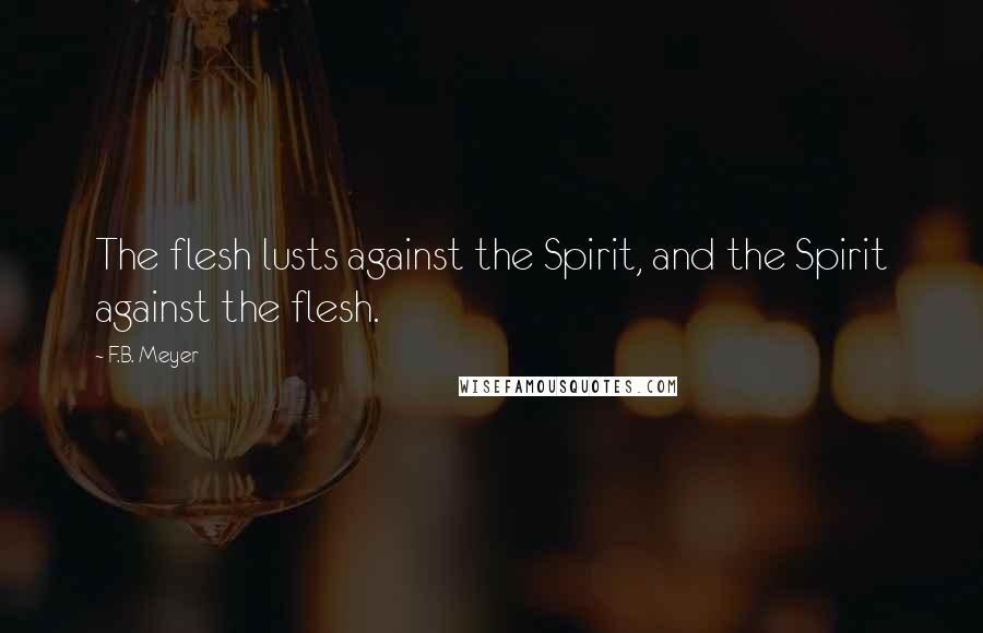 F.B. Meyer Quotes: The flesh lusts against the Spirit, and the Spirit against the flesh.