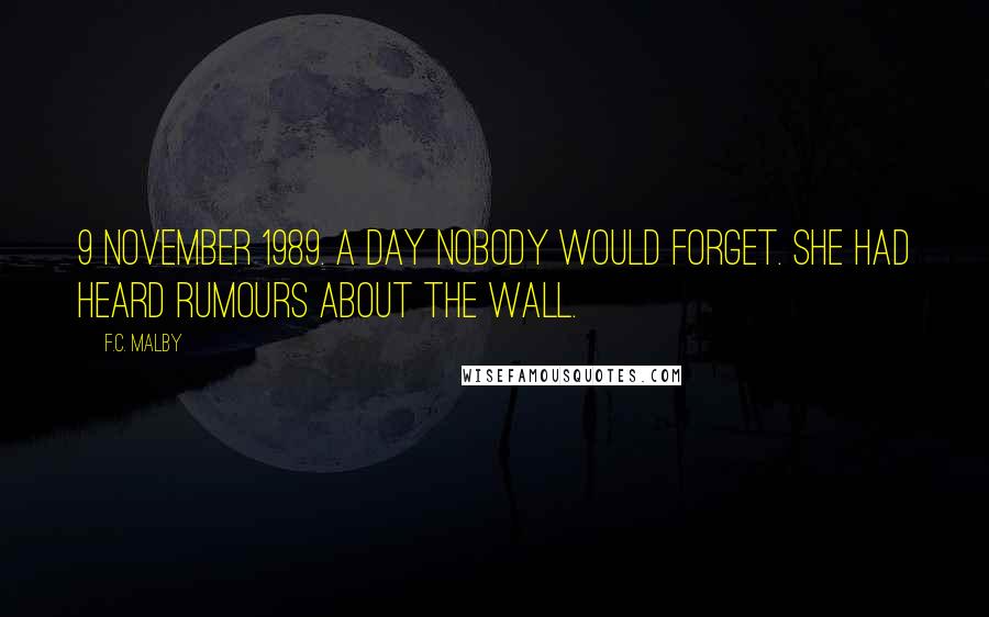 F.C. Malby Quotes: 9 November 1989. A day nobody would forget. She had heard rumours about the wall.