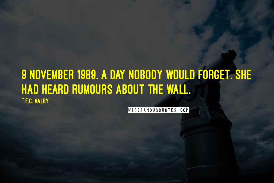 F.C. Malby Quotes: 9 November 1989. A day nobody would forget. She had heard rumours about the wall.