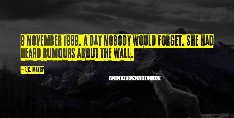 F.C. Malby Quotes: 9 November 1989. A day nobody would forget. She had heard rumours about the wall.