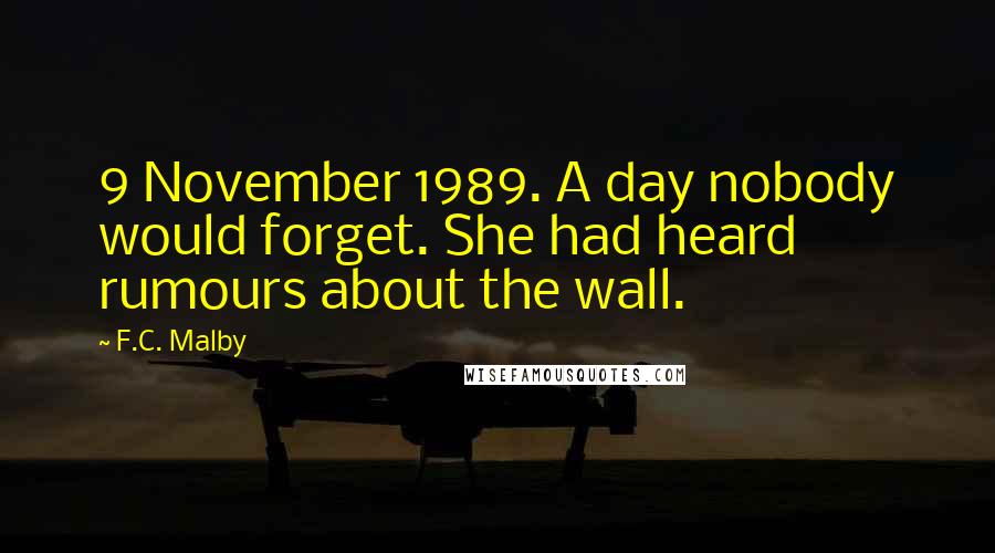 F.C. Malby Quotes: 9 November 1989. A day nobody would forget. She had heard rumours about the wall.
