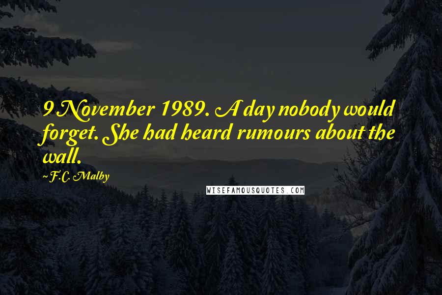 F.C. Malby Quotes: 9 November 1989. A day nobody would forget. She had heard rumours about the wall.