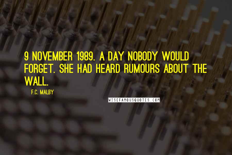 F.C. Malby Quotes: 9 November 1989. A day nobody would forget. She had heard rumours about the wall.