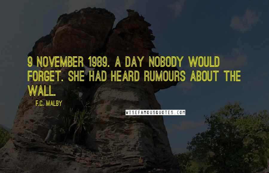 F.C. Malby Quotes: 9 November 1989. A day nobody would forget. She had heard rumours about the wall.