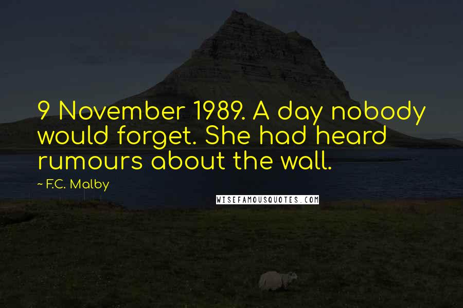 F.C. Malby Quotes: 9 November 1989. A day nobody would forget. She had heard rumours about the wall.