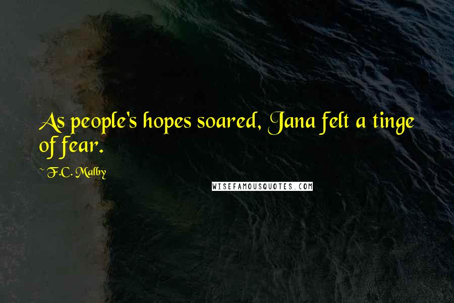 F.C. Malby Quotes: As people's hopes soared, Jana felt a tinge of fear.