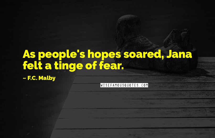 F.C. Malby Quotes: As people's hopes soared, Jana felt a tinge of fear.