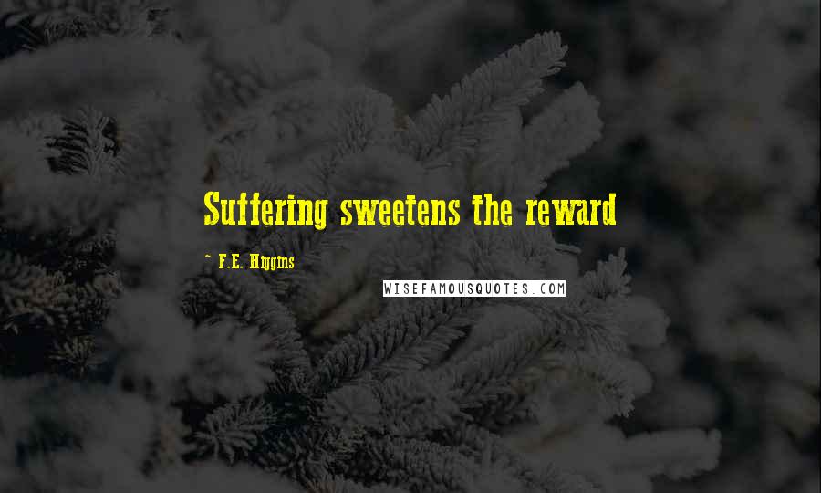F.E. Higgins Quotes: Suffering sweetens the reward
