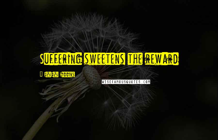 F.E. Higgins Quotes: Suffering sweetens the reward