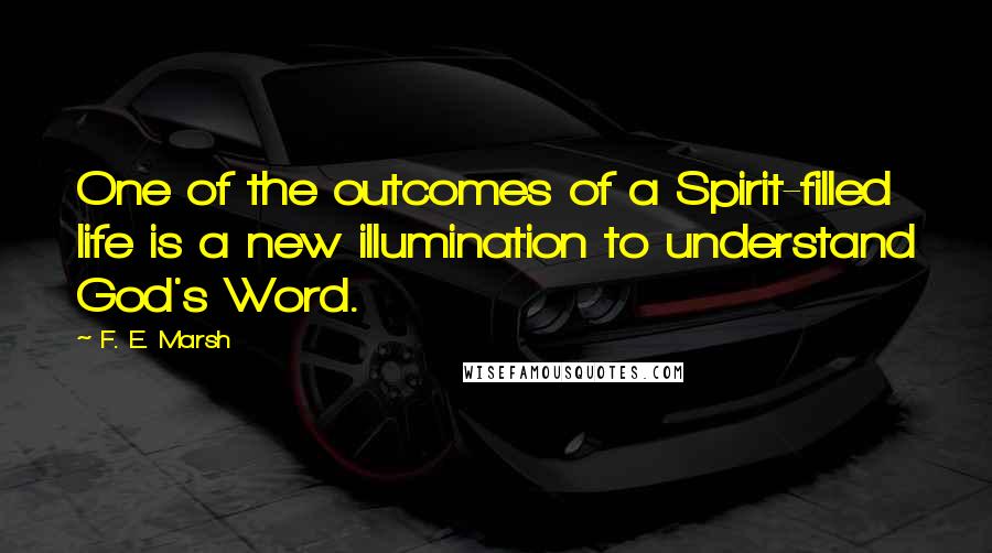 F. E. Marsh Quotes: One of the outcomes of a Spirit-filled life is a new illumination to understand God's Word.