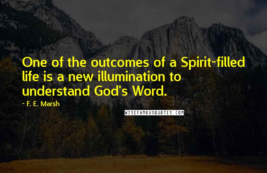 F. E. Marsh Quotes: One of the outcomes of a Spirit-filled life is a new illumination to understand God's Word.