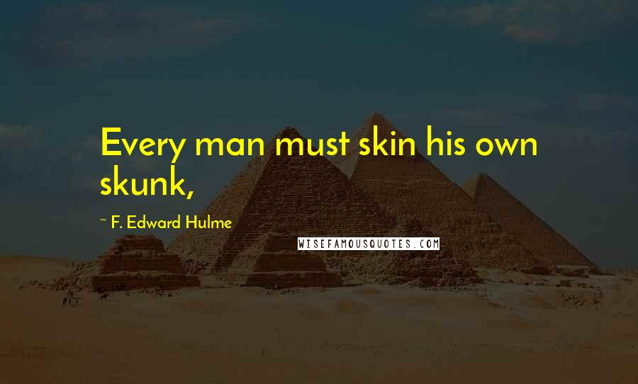F. Edward Hulme Quotes: Every man must skin his own skunk,