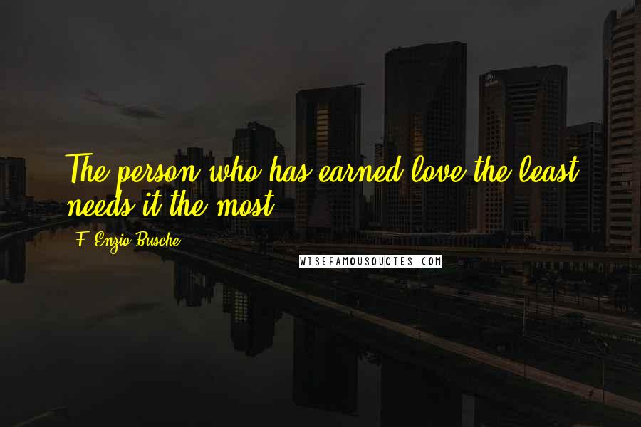 F. Enzio Busche Quotes: The person who has earned love the least needs it the most.