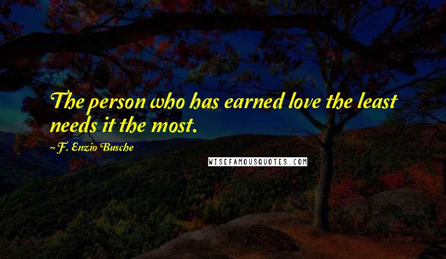 F. Enzio Busche Quotes: The person who has earned love the least needs it the most.