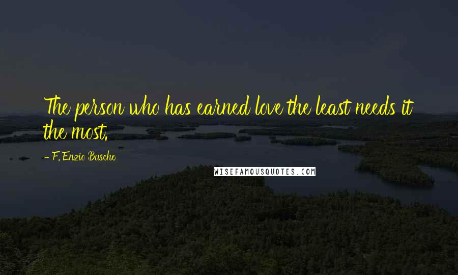 F. Enzio Busche Quotes: The person who has earned love the least needs it the most.