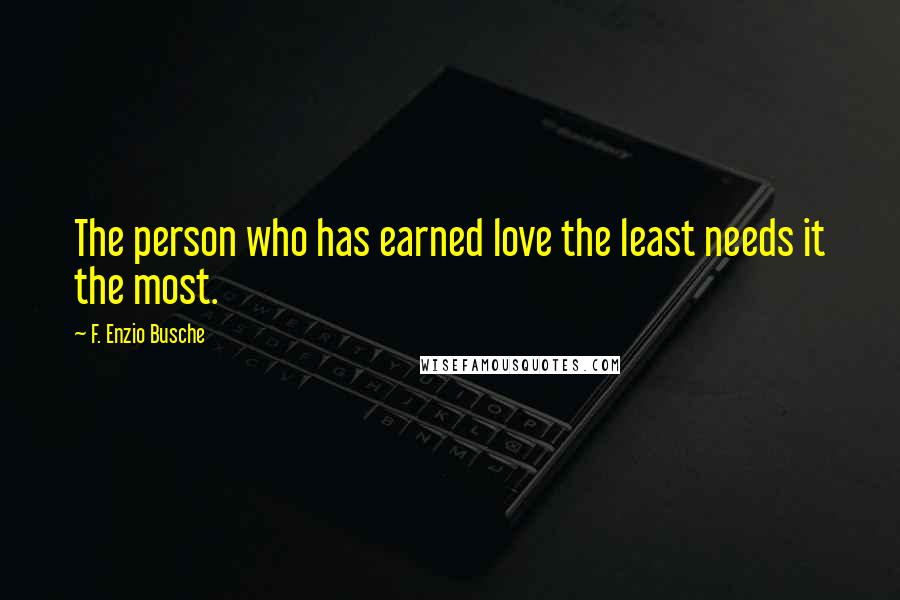 F. Enzio Busche Quotes: The person who has earned love the least needs it the most.