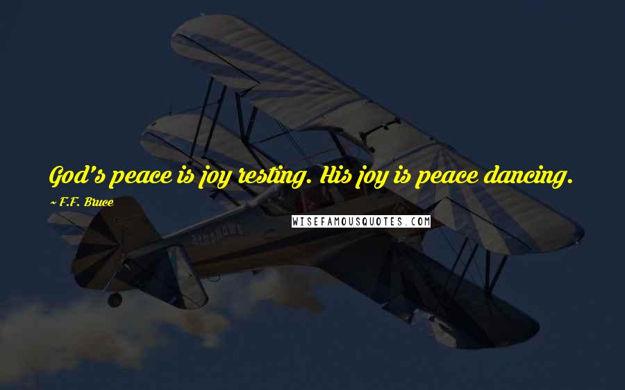 F.F. Bruce Quotes: God's peace is joy resting. His joy is peace dancing.
