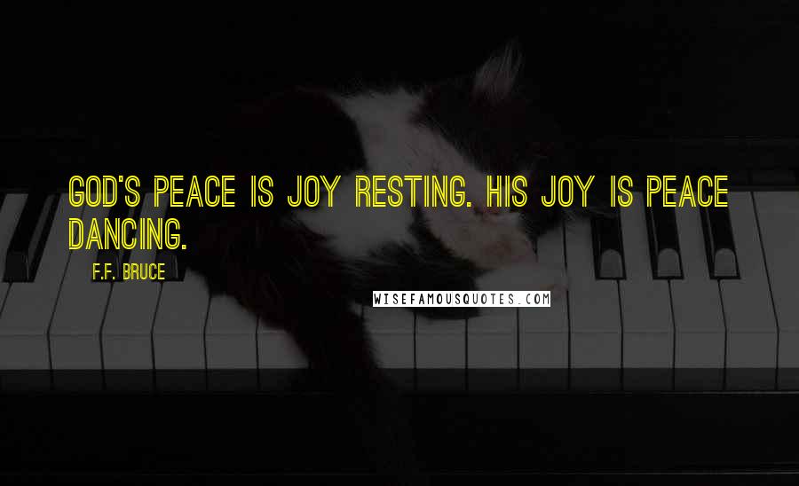 F.F. Bruce Quotes: God's peace is joy resting. His joy is peace dancing.