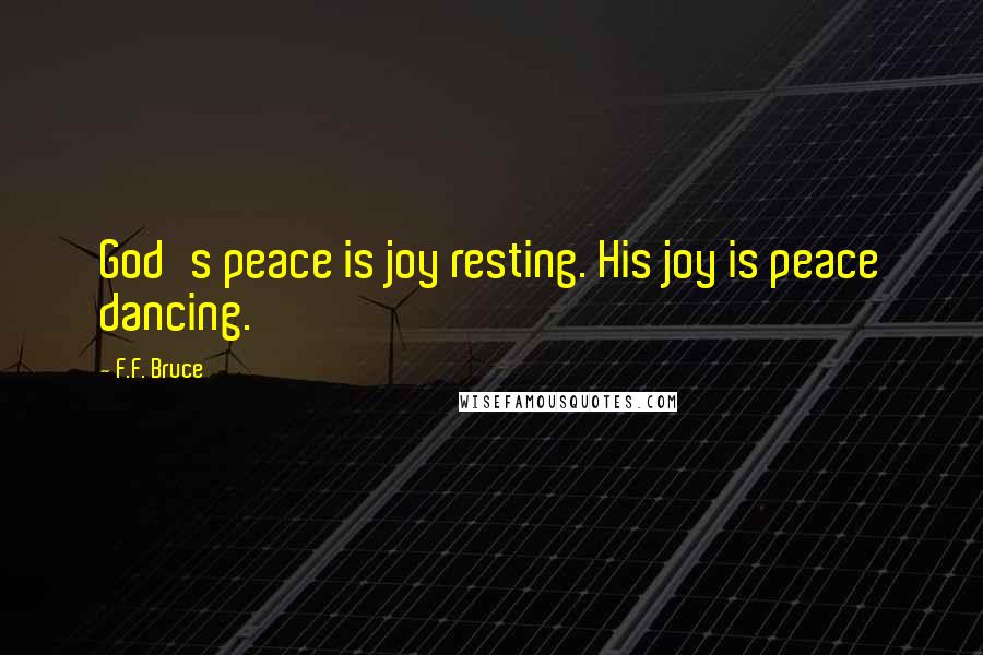 F.F. Bruce Quotes: God's peace is joy resting. His joy is peace dancing.