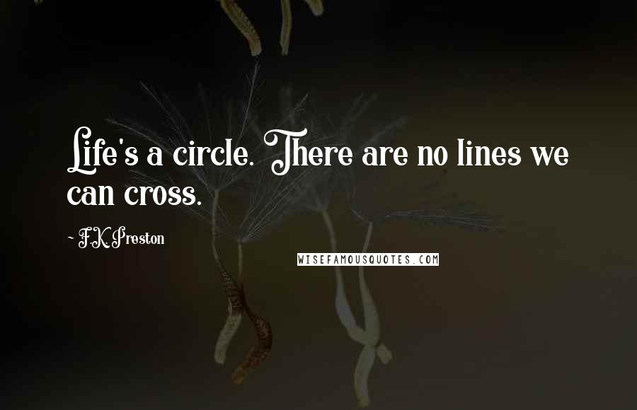F.K. Preston Quotes: Life's a circle. There are no lines we can cross.